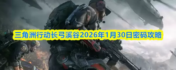 三角洲行动长弓溪谷2026年1月30日密码攻略