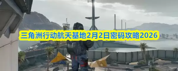 三角州行动航天基地2月2日密码攻略2026