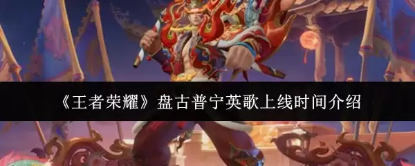 《王者荣耀》盘古普宁英歌上线时间介绍