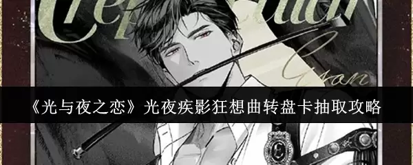 《光与夜之恋》光夜疾影狂想曲转盘卡抽取攻略