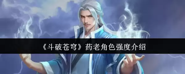 《斗破苍穹》药老角色强度介绍