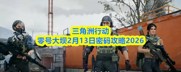 三角洲行动零号大坝2月13日密码攻略2026