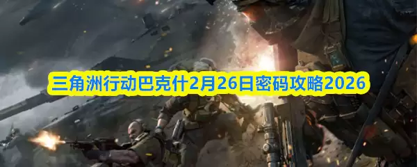 三角洲行动长弓溪谷2月26日密码攻略2026