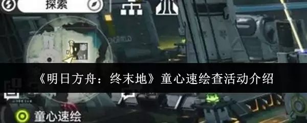 《明日方舟：终末地》童心速绘查活动介绍