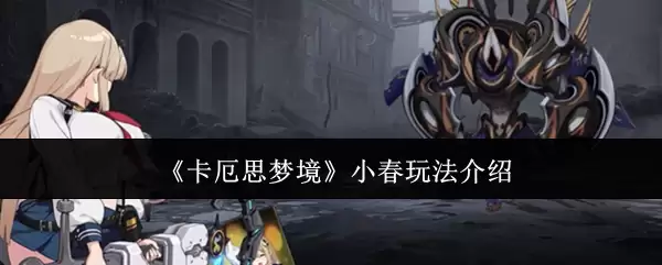 《卡厄思梦境》小春玩法介绍