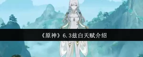 《原神》6.3兹白天赋介绍