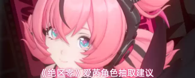 《绝区零》爱莲角色抽取建议