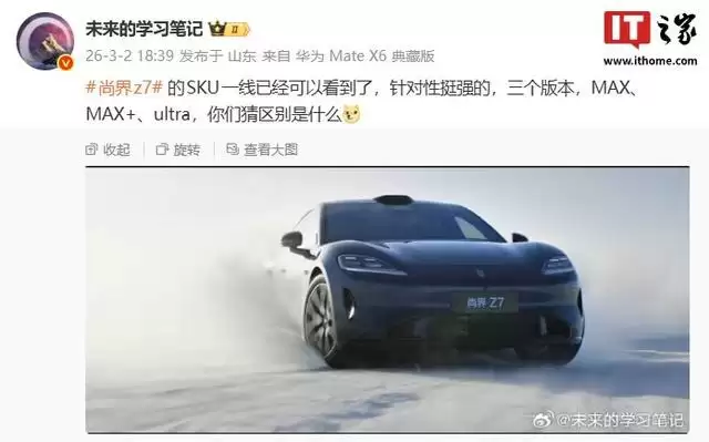 鸿蒙智行尚界Z7轿跑SKU曝光，提供MAX、MAX+、Ultra三版本