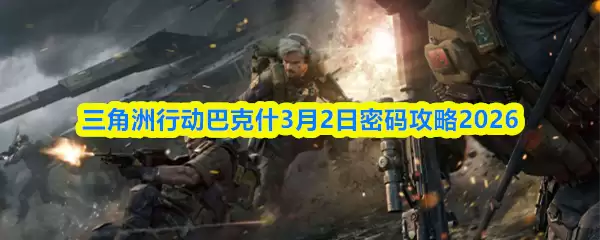 三角州行动巴克什3月2日密码攻略2026