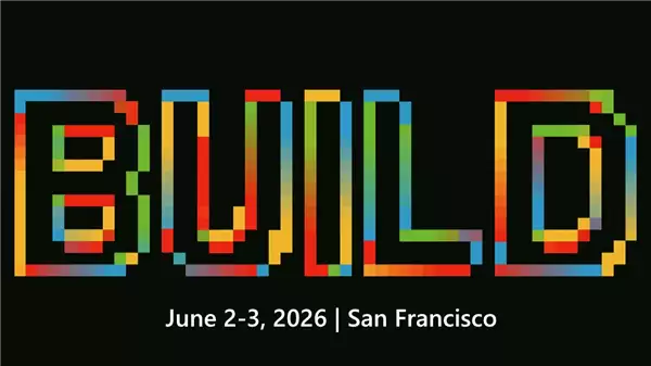 微软Build 2026开发者大会日期确定:承诺无废话!