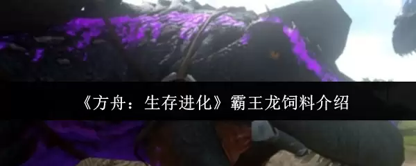 《方舟:生存进化》霸王龙饲料介绍
