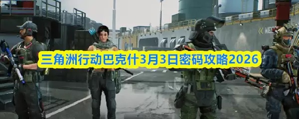 三角洲行动巴什克3月3日密码攻略2026