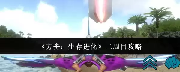 《方舟:生存进化》二周目攻略