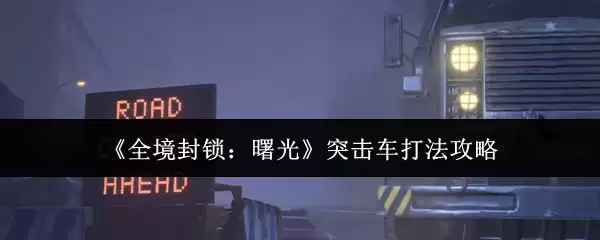 《全境封锁:曙光》突击车打法攻略