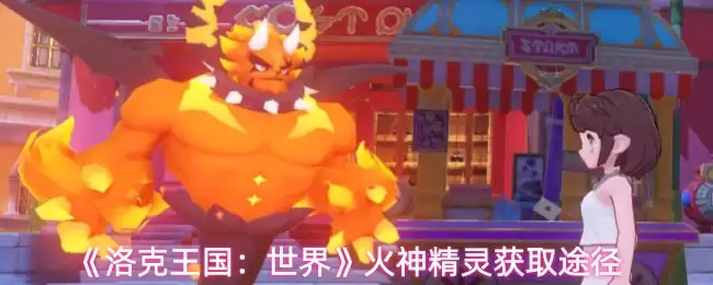 《洛克王国:世界》火神精灵获取途径