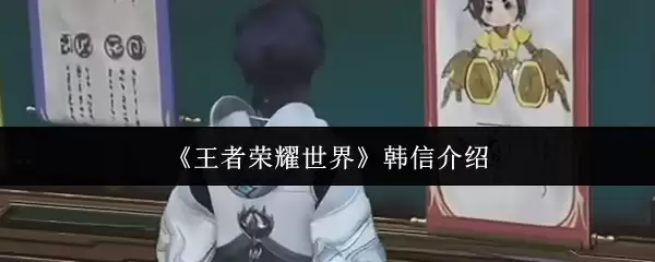 《王者荣耀世界》韩信介绍
