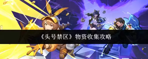 《头号禁区》物资收集攻略