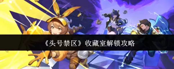 《头号禁区》收藏室解锁攻略