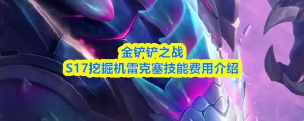 金铲铲之战S17挖掘机雷克塞技能费用介绍