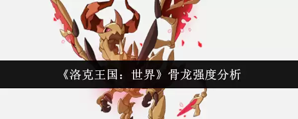 《洛克王国：世界》骨龙强度分析