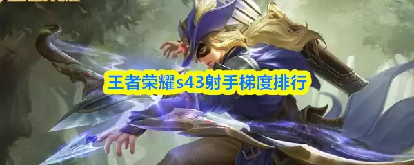 王者荣耀s43射手梯度排行