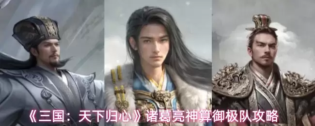 《三国：天下归心》诸葛亮神算御极队攻略