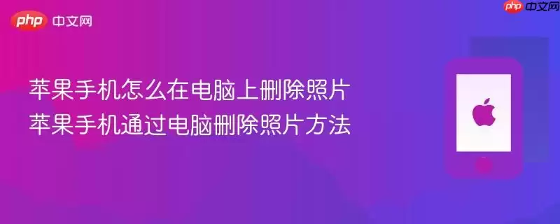 苹果手机怎么在电脑上删除照片 苹果手机通过电脑删除照片方法