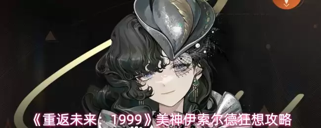 《重返未来:1999》美神伊索尔德狂想攻略