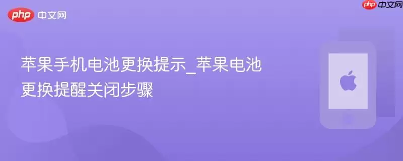 苹果手机电池更换提示_苹果电池更换提醒关闭步骤