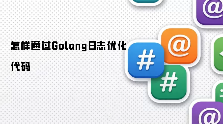 怎样通过Golang日志优化代码