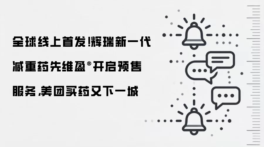 全球线上首发！辉瑞新一代减重药先维盈®开启预售服务，美团买药又下一城