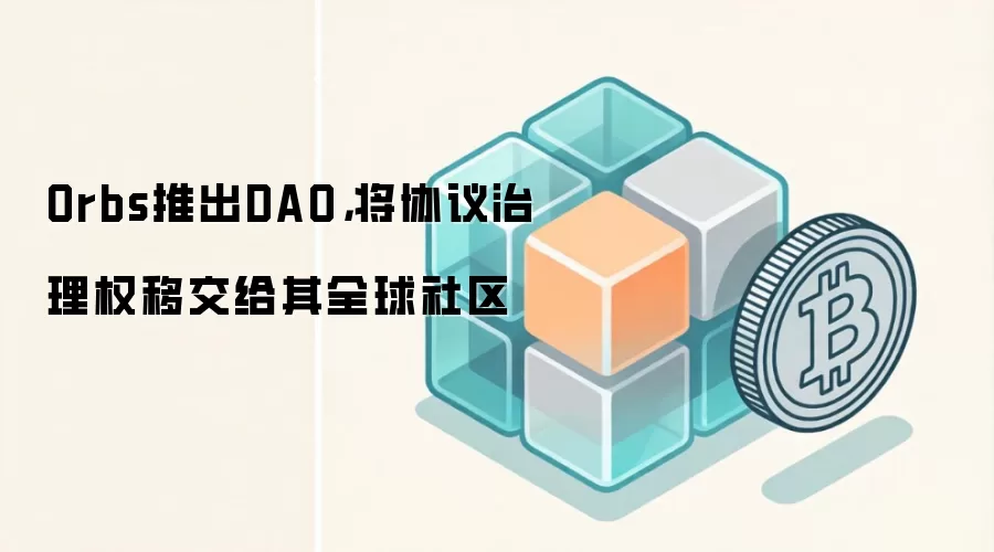 Orbs推出DAO，将协议治理权移交给其全球社区