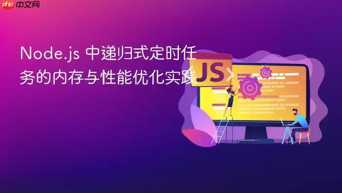 Node.js 中递归式定时任务的内存与性能优化实践