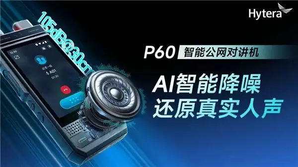 智能应用，极质对讲｜海能达发布 P60 智能公网对讲机