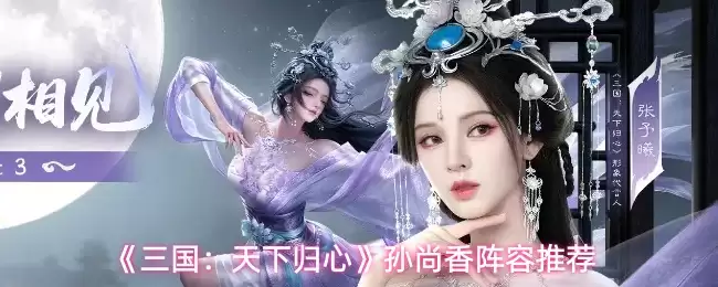 《三国：天下归心》孙尚香阵容推荐