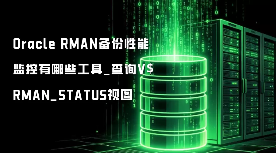 Oracle RMAN备份性能监控有哪些工具_查询V$RMAN_STATUS视图