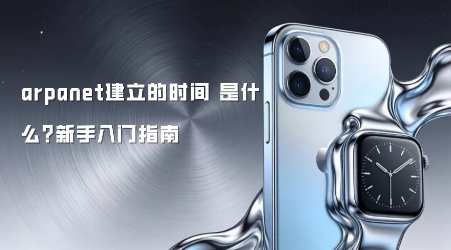 arpanet建立的时间 是什么？新手入门指南