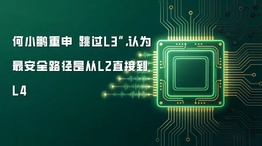 何小鹏重申“跳过L3”，认为最安全路径是从L2直接到L4