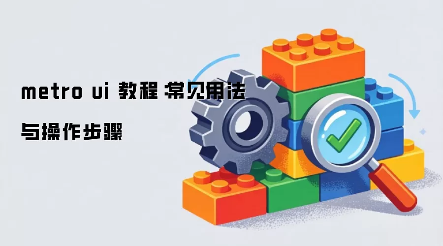 metro ui 教程：常见用法与操作步骤