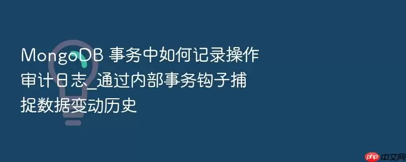 MongoDB 事务中如何记录操作审计日志_通过内部事务钩子捕捉数据变动历史