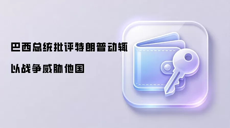 巴西总统批评特朗普动辄以战争威胁他国