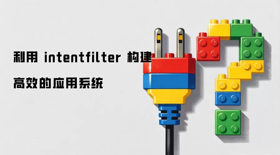 利用 intentfilter 构建高效的应用系统