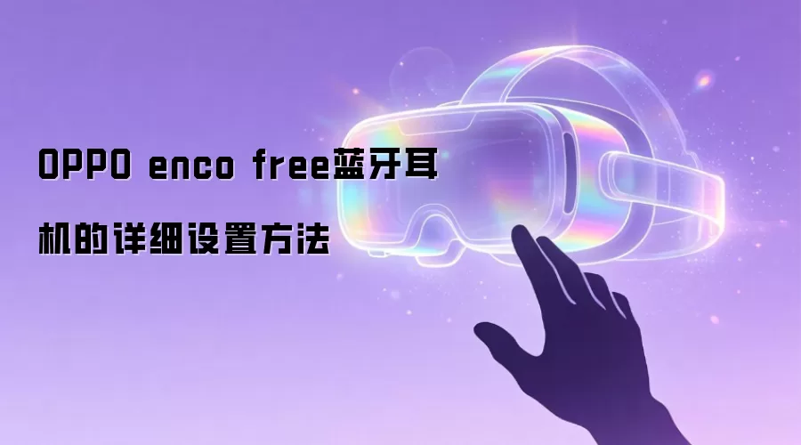 OPPO enco free蓝牙耳机的详细设置方法