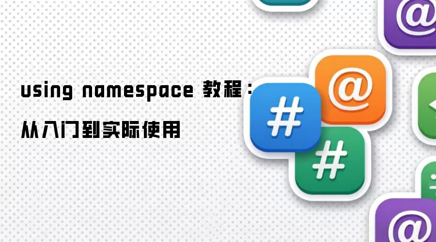 using namespace 教程：从入门到实际使用