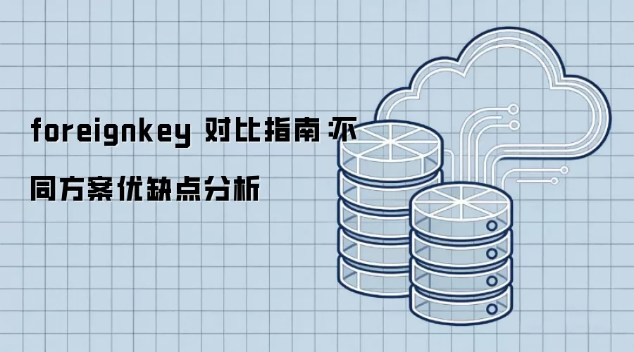 foreignkey 对比指南：不同方案优缺点分析