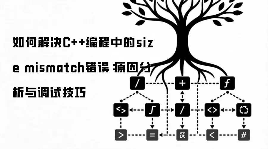 如何解决C++编程中的size mismatch错误：原因分析与调试技巧