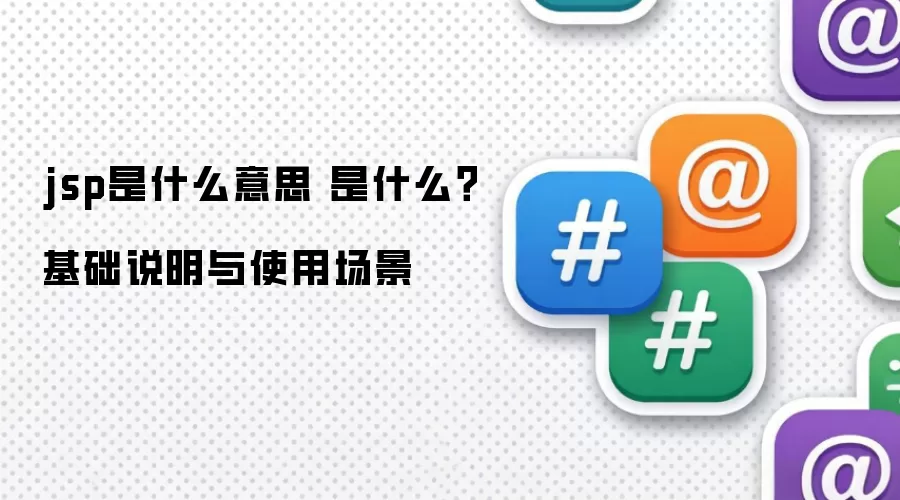 jsp是什么意思 是什么？基础说明与使用场景