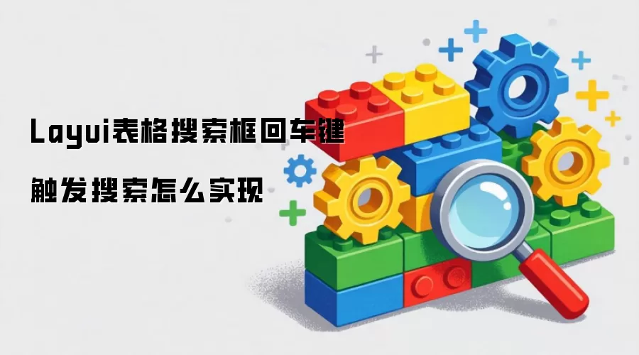 Layui表格搜索框回车键触发搜索怎么实现