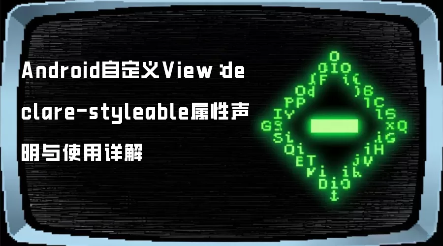 Android自定义View：declare-styleable属性声明与使用详解