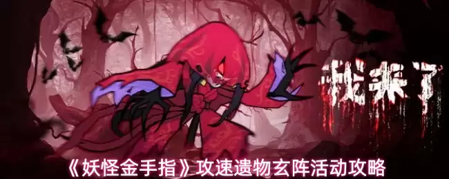 《妖怪金手指》攻速遗物玄阵活动攻略